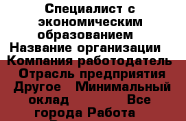Специалист с экономическим образованием › Название организации ­ Компания-работодатель › Отрасль предприятия ­ Другое › Минимальный оклад ­ 35 000 - Все города Работа » Вакансии   . Мурманская обл.,Оленегорск г.